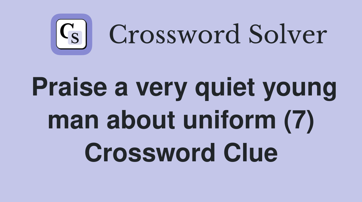 Praise a very quiet young man about uniform (7) Crossword Clue